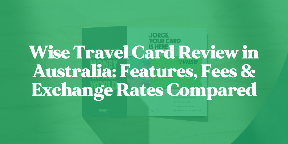 Wise Travel Card Review in Australia: Features, Fees & Exchange Rates Compared