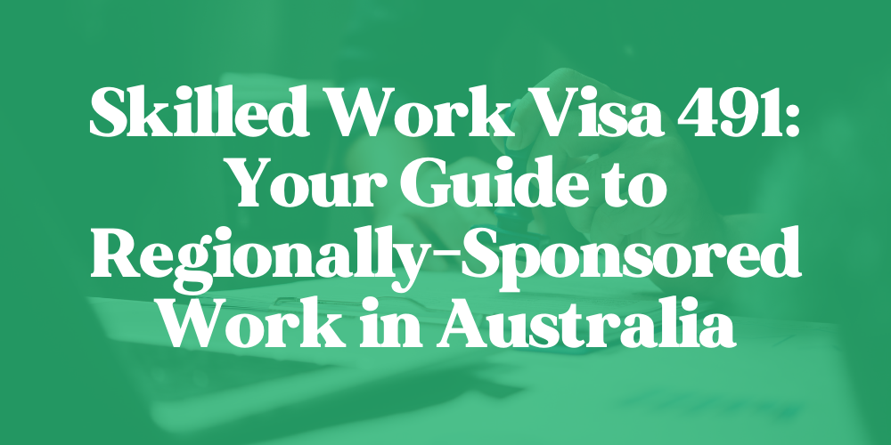 Skilled Work Visa 491: Your Guide to Regionally-Sponsored Work in Australia
